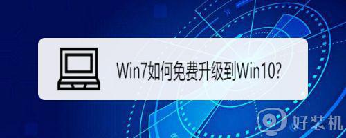 win7升级win10图文教程_win7怎么升级到win10