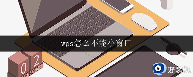 wps怎么不能小窗口 wps怎么设置为小窗口模式