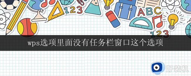 wps选项里面没有任务栏窗口这个选项 wps选项中没有任务栏窗口选项的解决方法