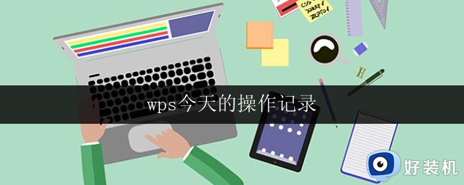 wps今天的操作记录 wps今天的操作记录丢失怎么办