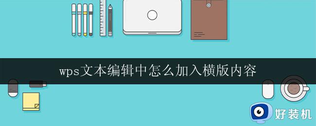 wps文本编辑中怎么加入横版内容 如何在wps文本编辑中加入横版内容