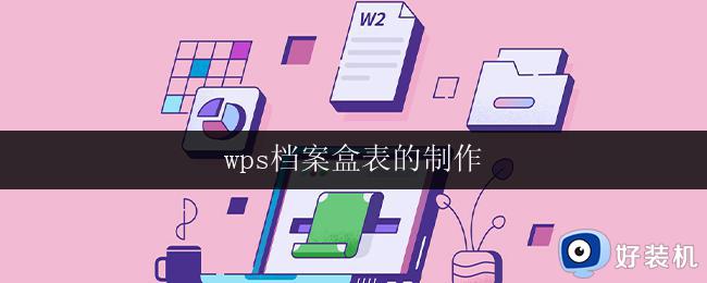 wps档案盒表的制作 wps档案盒表的制作方法
