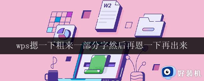 wps摁一下粗来一部分字然后再恩一下再出来 wps摁一下再出来的字体变粗